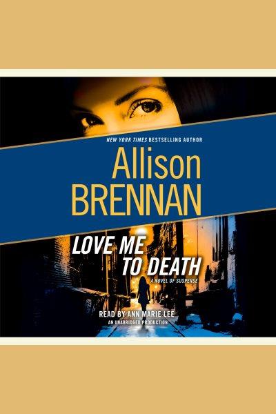 Love me to death [electronic resource] : [a novel of suspense] / Allison Brennan.
