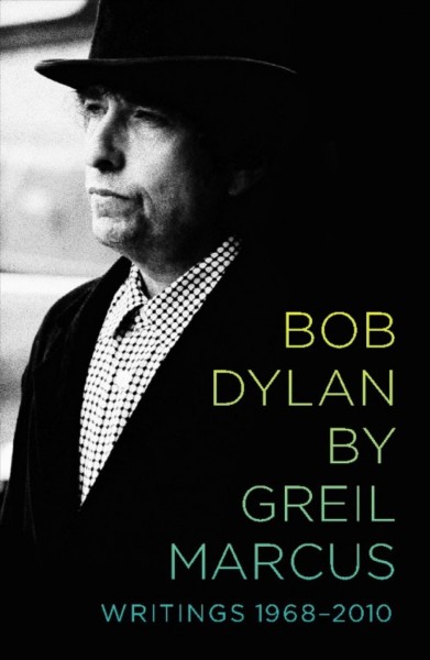 Bob Dylan [electronic resource] : writings 1968-2010 / by Greil Marcus.