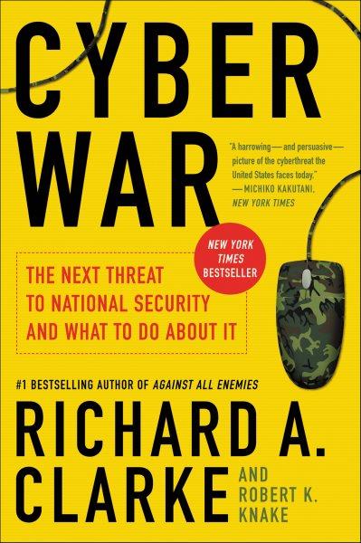 Cyber war [electronic resource] : the next threat to national security and what to do about it / Richard A. Clarke and Robert K. Knake.
