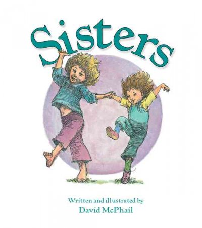Sisters. [Board book] / written and illustrated by David McPhail ; [illustrations colored by John O'Connor]. --.