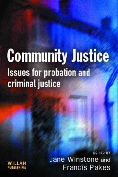 Community justice : issues for probation and criminal justice / edited by Jane Winstone and Francis Pakes.