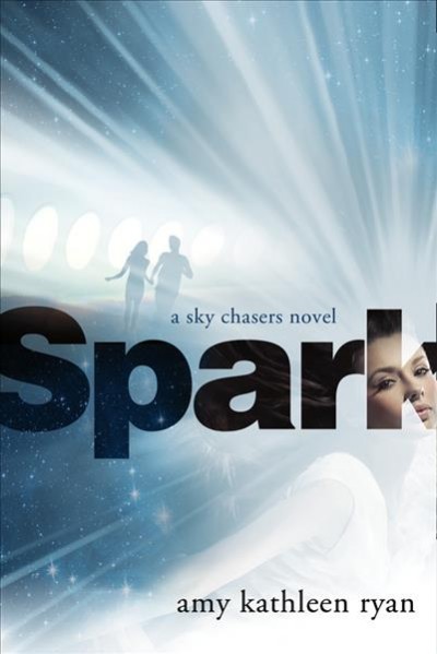 Spark : a Sky chasers novel / Amy Kathleen Ryan.