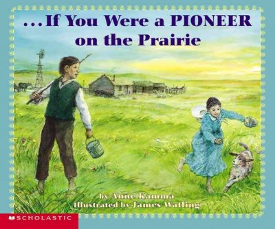 If you were a pioneer on the prairie / Anne Kamma ; illustrated by James Watling