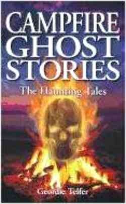 Campfire ghost stories : the haunting tales / Geordie Telfer.