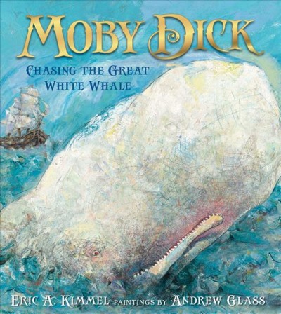 Moby Dick : chasing the great white whale / Eric A. Kimmel ; paintings by Andrew Glass.