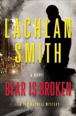 Bear is broken : a Leo Maxwell mystery / Lachlan Smith.