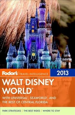 Fodor's 2013 Walt Disney World : [with Universal, Seaworld, and the best of central Florida] / [writers, Kate Bradshaw ... [et al.]].