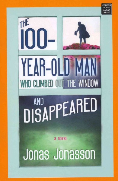 The 100-year-old man who climbed out the window and disappeared / Jonas Jonasson ; translated from the Swedish by Rod Bradbury.