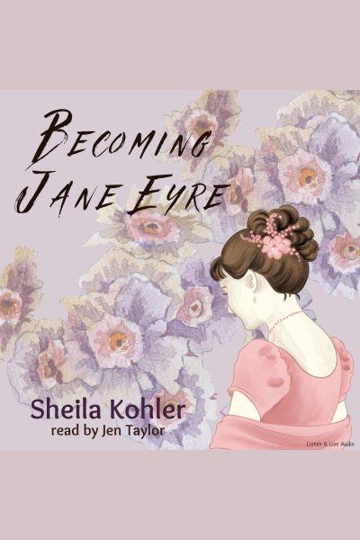 Becoming Jane Eyre [electronic resource] / Sheila Kohler.