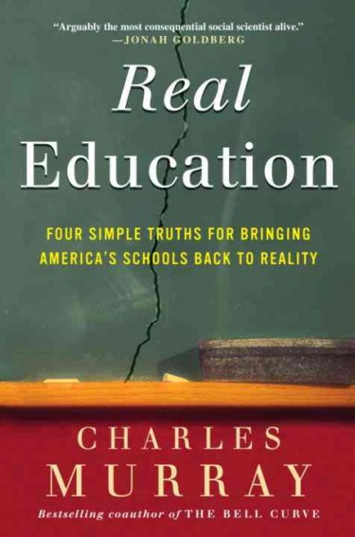 Real education [electronic resource] : four simple truths for bringing America's schools back to reality / Charles Murray.