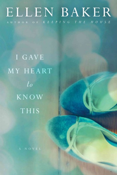 I gave my heart to know this [electronic resource] : a novel / Ellen Baker.