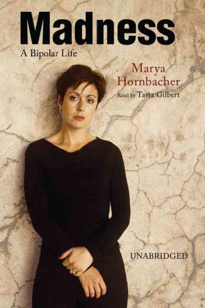 Madness [electronic resource] : a bipolar life / Marya Hornbacher.