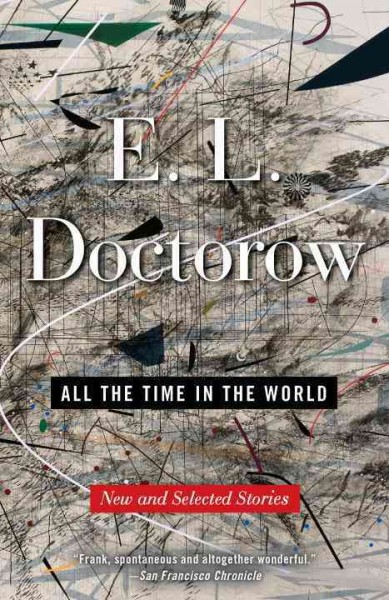 All the time in the world [electronic resource] : new and selected stories / E. L.  Doctorow.