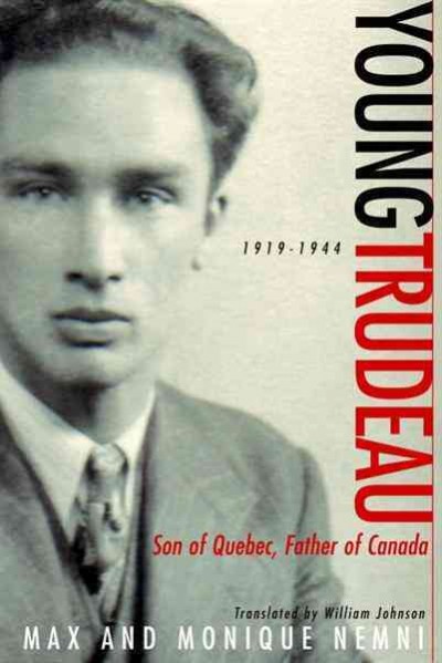 Young Trudeau. Volume 1 [electronic resource] : son of Quebec, father of Canada, 1919-1944 / Max and Monique Nemni ; translated by William Johnson.