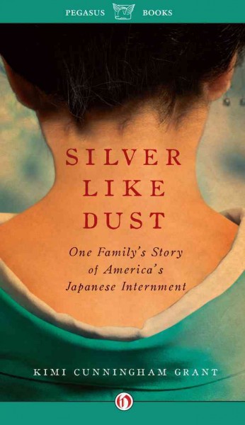 Silver like dust [electronic resource] : one family's story of America's Japanese internment / Kimi Cunningham Grant.