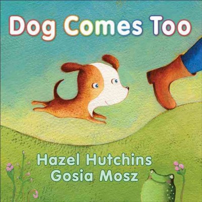 Dog comes too / by Hazel Hutchins ; art by Gosia Mosz.