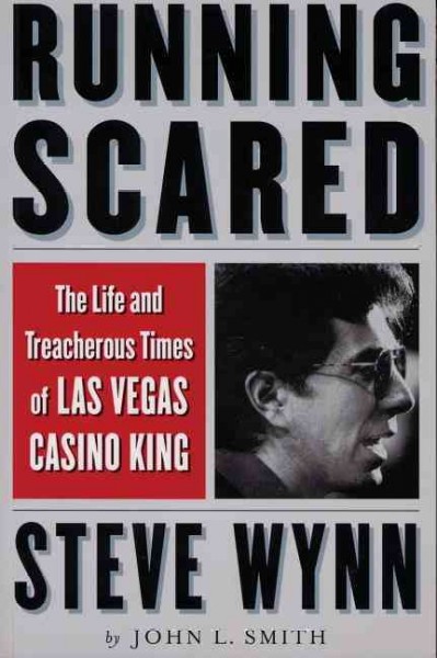 Running scared : the life and treacherous times of Las Vegas casino king Steve Wynn / John L. Smith.