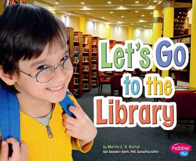 Let's go to the library / by Martha E.H. Rustad.
