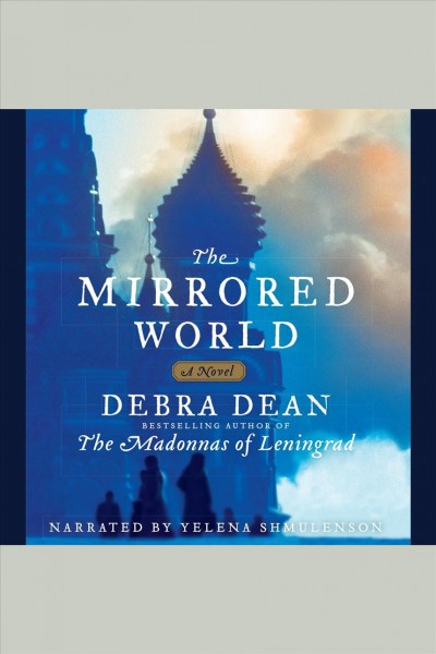The mirrored world [electronic resource] : a novel / by Debra Dean.