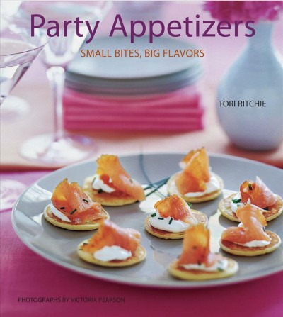Party appetizers [electronic resource] : small bites, big flavors / by Tori Ritchie ; photographs by Victoria Pearson.