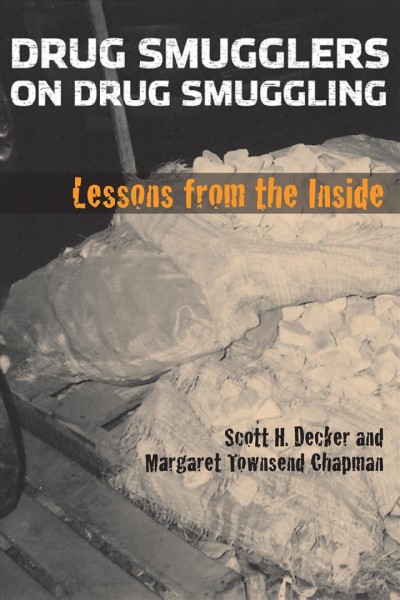 Drug smugglers on drug smuggling : lessons from the inside / Scott H. Decker and Margaret Townsend Chapman.