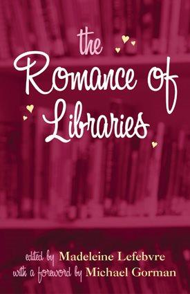 The romance of libraries / edited by Madeleine Lefebvre.