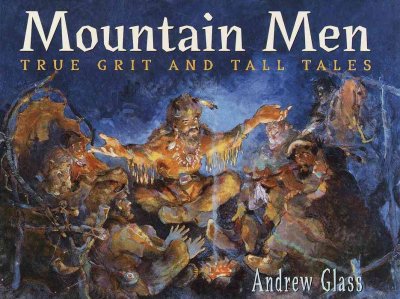 Mountain men : true grit and tall tales / Andrew Glass