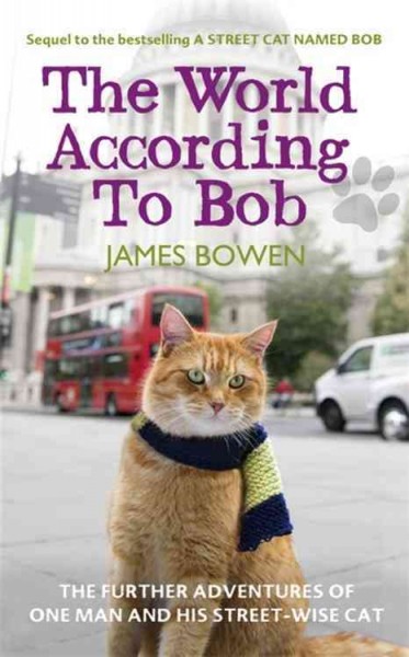 The world according to Bob : [the further adventures of one man and his street-wise cat] / James Bowen.