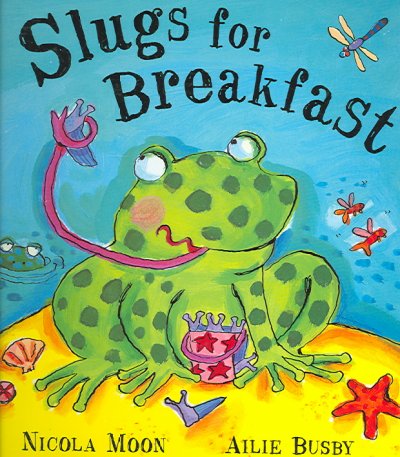 Slugs for breakfast / Nicola Moon ; illustrated by Ailie Busby.