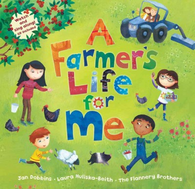 A farmer's life for me / written by Jan Dobbins ; illustrated by Laura Huliska-Beith ; sung by the Flannery Brothers.
