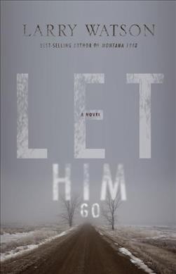 Let him go : a novel / Larry Watson.