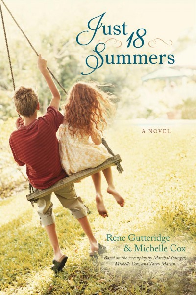 Just 18 summers / Rene Gutteridge and Michelle Cox ; based on the screenplay by Marshal Younger, Michelle Cox, and Torry Martin.