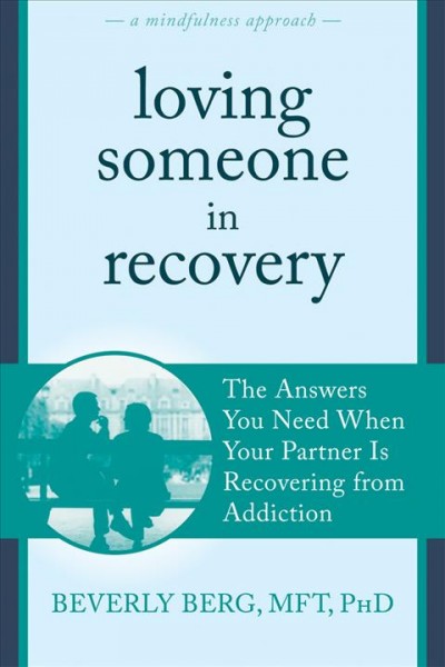 Loving someone in recovery : the answers you need when your partner is recovering from addiction / Beverly Berg, MFT, PhD ; foreword by Stan Tatkin.