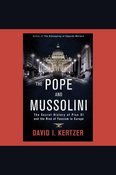 The Pope and Mussolini : the secret history of Pius XI and the rise of fascism in Europe / David I. Kertzer.