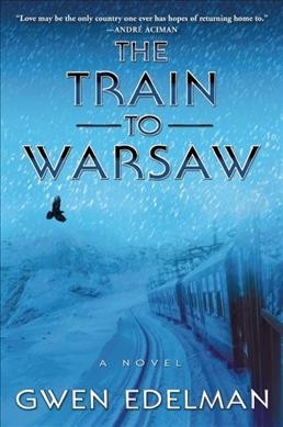 The train to Warsaw : A novel / Gwen Edelman.