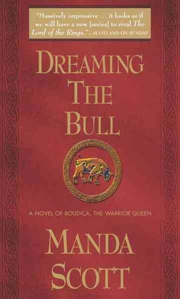 Dreaming the bull : a novel of Boudica, the warrior queen / Manda Scott.