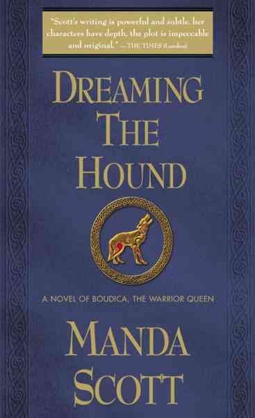 Dreaming the hound [electronic resource] : a novel of Boudica, the warrior queen / Manda Scott.