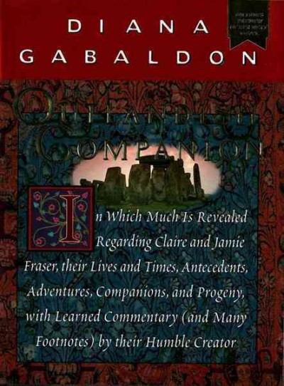 The outlandish companion : in which much is revealed regarding Claire and Jamie Fraser, their lives and times, antecedents, adventures, companions, and progeny, with learned commentary (and many footnotes) / by their humble creator, Diana Gabaldon.