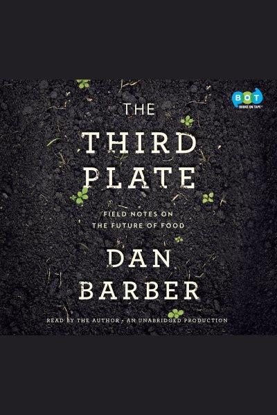 The third plate [electronic resource] : field notes on a new cuisine / by Dan Barber.