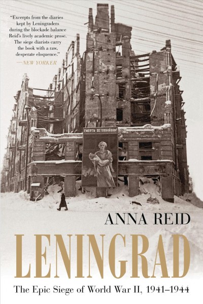 Leningrad [electronic resource] : the epic siege of World War II, 1941-1944 / Anna Reid.