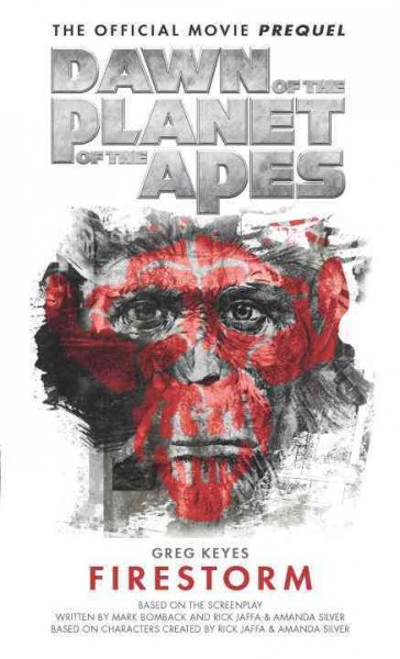 Dawn of the planet of the apes: firestorm / Greg Keyes ; based on the screenplay written by Mark Bomback and Rick Jaffa & Amanda Silver ; based on characters created by Rick Jaffa & Amanda Silver.