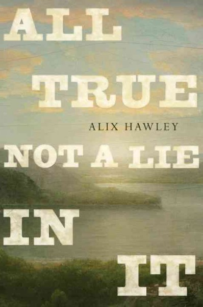 All true not a lie in it / Alix Hawley.