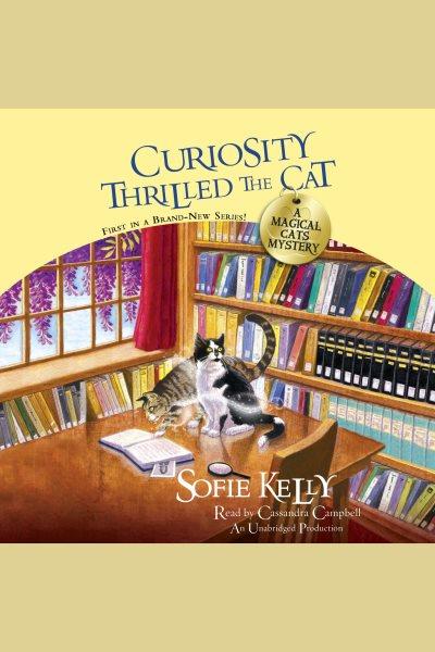 Curiosity thrilled the cat : a magical cats mystery / by Sofie Kelly.