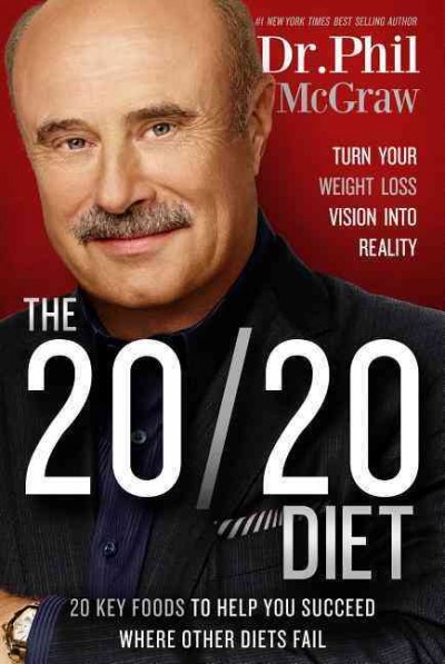 The 20/20 diet : turn your weight loss vision into reality : 20 key foods to help you succeed where other diets fail / Dr. Phil McGraw.