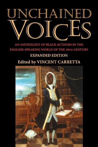 Unchained voices [electronic resource] : an anthology of Black authors in the English-speaking world of the eighteenth century / Vincent Carretta, editor.