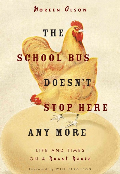 The school bus doesn't stop here any more [electronic resource] : life and times on a rural route / by Noreen Olson ; foreword by Will Ferguson.