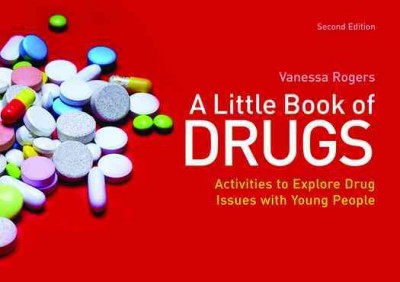 A little book of drugs [electronic resource] : activities to explore drug issues with young people / Vanessa Rogers.