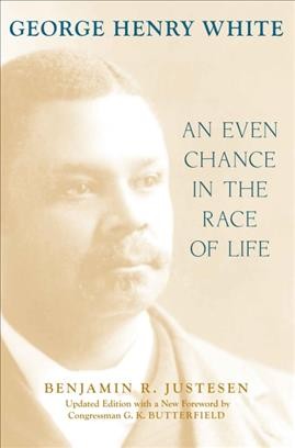 George Henry White [electronic resource] : an even chance in the race of life / Benjamin R. Justesen.