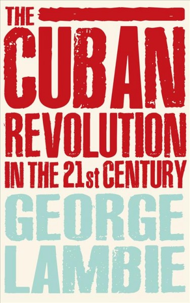 The Cuban Revolution in the 21st century [electronic resource] / George Lambie.