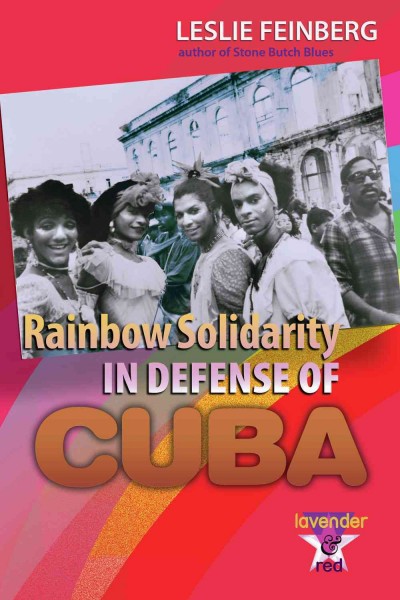 Rainbow solidarity in defense of Cuba [electronic resource] / Leslie Feinberg.